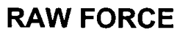 RAW FORCE trademark