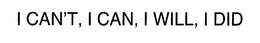 I CAN'T, I CAN, I WILL, I DID trademark