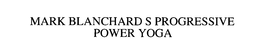 MARK BLANCHARD S PROGRESSIVE POWER YOGA trademark