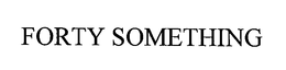FORTY SOMETHING trademark