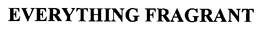 EVERYTHING FRAGRANT trademark