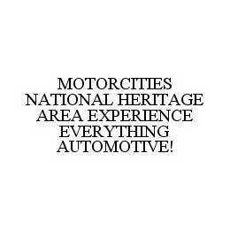 MOTORCITIES NATIONAL HERITAGE AREA EXPERIENCE EVERYTHING AUTOMOTIVE! trademark