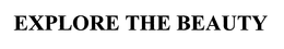 EXPLORE THE BEAUTY trademark