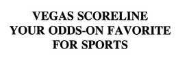 VEGAS SCORELINE YOUR ODDS-ON FAVORITE FOR SPORTS trademark