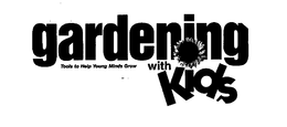 GARDENING WITH KIDS TOOLS TO HELP YOUNG MINDS GROW trademark