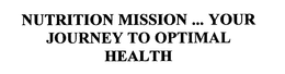 NUTRITION MISSION ... YOUR JOURNEY TO OPTIMAL HEALTH trademark