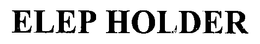 ELEP HOLDER trademark