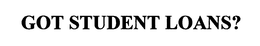 GOT STUDENT LOANS? trademark
