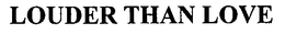 LOUDER THAN LOVE trademark