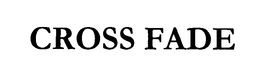 CROSS FADE trademark