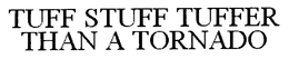 TUFF STUFF TUFFER THAN A TORNADO trademark