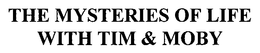 THE MYSTERIES OF LIFE WITH TIM & MOBY trademark