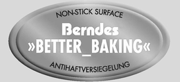 NON-STICK SURFACE BERNDES BETTER_BAKING ANTIHAFTVERSIEGELUNG trademark