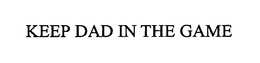 KEEP DAD IN THE GAME trademark