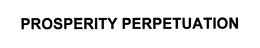 PROSPERITY PERPETUATION trademark