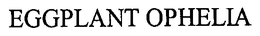 EGGPLANT OPHELIA trademark