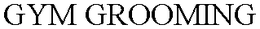 GYM GROOMING trademark