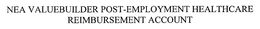 NEA VALUEBUILDER POST-EMPLOYMENT HEALTHCARE REIMBURSEMENT ACCOUNT trademark
