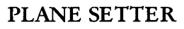 PLANE SETTER trademark