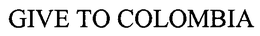 GIVE TO COLOMBIA trademark