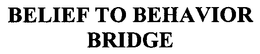 BELIEF TO BEHAVIOR BRIDGE trademark