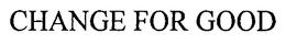 CHANGE FOR GOOD trademark