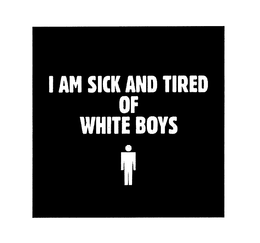 I AM SICK AND TIRED OF WHITE BOYS trademark