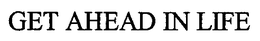 GET AHEAD IN LIFE trademark
