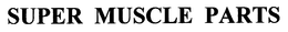 SUPER MUSCLE PARTS trademark
