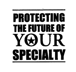 PROTECTING THE FUTURE OF YOUR SPECIALTY trademark