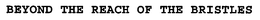 BEYOND THE REACH OF THE BRISTLES trademark