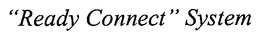 "READY CONNECT" SYSTEM trademark