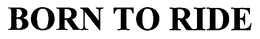 BORN TO RIDE trademark