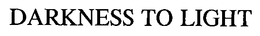 DARKNESS TO LIGHT trademark