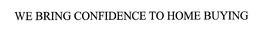 WE BRING CONFIDENCE TO HOME BUYING trademark
