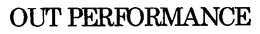 OUT PERFORMANCE trademark