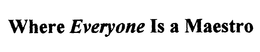 WHERE EVERYONE IS A MAESTRO trademark