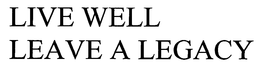LIVE WELL LEAVE A LEGACY trademark