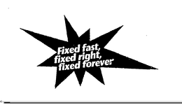 FIXED FAST, FIXED RIGHT, FIXED FOREVER trademark