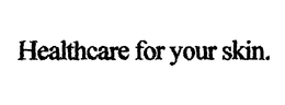 HEALTHCARE FOR YOUR SKIN trademark