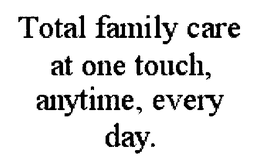 TOTAL FAMILY CARE AT ONE TOUCH, ANYTIME, EVERY DAY. trademark