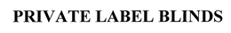 PRIVATE LABEL BLINDS trademark