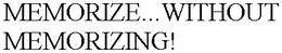 MEMORIZE...WITHOUT MEMORIZING! trademark