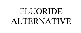 FLUORIDE ALTERNATIVE trademark