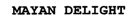 MAYAN DELIGHT trademark