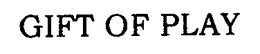 GIFT OF PLAY trademark