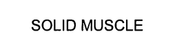 SOLID MUSCLE trademark