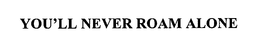YOU'LL NEVER ROAM ALONE trademark