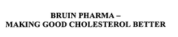 BRUIN PHARMA - MAKING GOOD CHOLESTEROL BETTER trademark