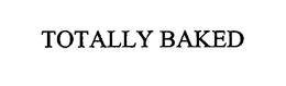 TOTALLY BAKED trademark